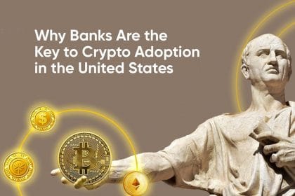 Why Banks Are the Key to Crypto Adoption in the United States