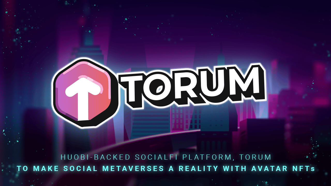 Huobi-backed SocialFi Platform, Torum to Make Social Metaverses a Reality with Avatar NFTs