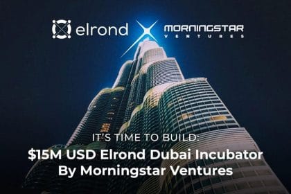 Morningstar Ventures Commits $15 Million USD to Invest in Projects Building on Elrond Network and Opens an Elrond Incubator in Dubai