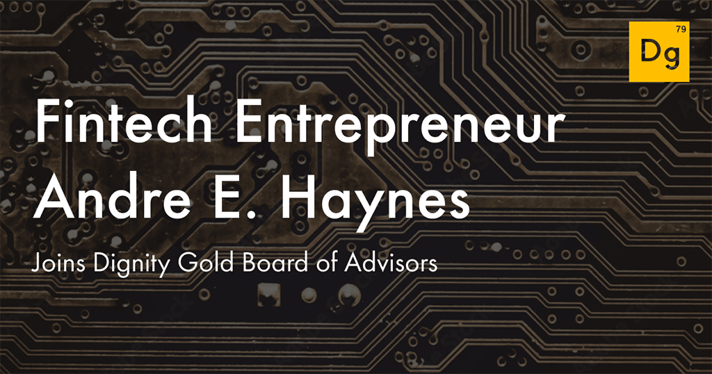 Fintech Entrepreneur Andre E. Haynes Joins Dignity Gold Board of Advisors