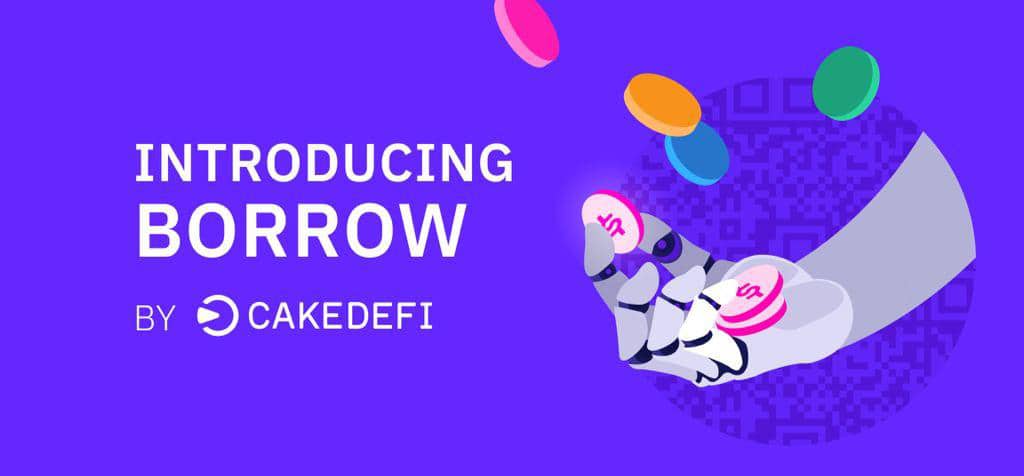 Cake DeFi Introduces New Product “Borrow” Enabling Users to Maximize Their Returns