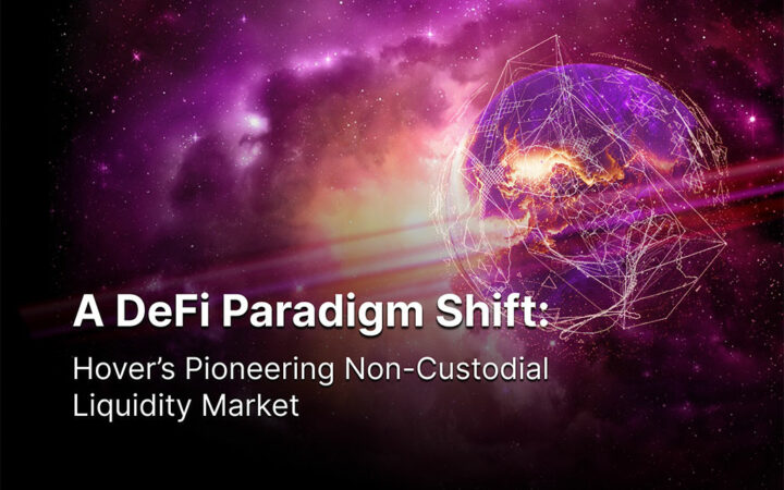 A DeFi Paradigm Shift: Hover’s Pioneering Non-Custodial Liquidity Market