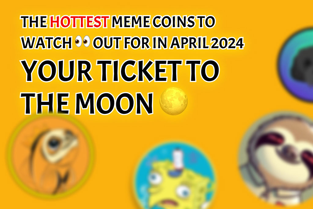 Hottest Meme Coins to Watch Out for in April 2024: Your Ticket to the Moon